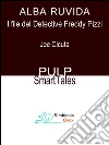 Alba Ruvida: I File del Detective Freddy Pizzi. E-book. Formato Mobipocket ebook di Joe Cicuta