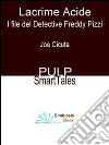 Lacrime acide. I file del detective Freddy Pizzi. E-book. Formato EPUB ebook di Joe Cicuta