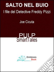 Salto nel BuioI File del Detective Freddy Pizzi. E-book. Formato Mobipocket ebook di Joe Cicuta