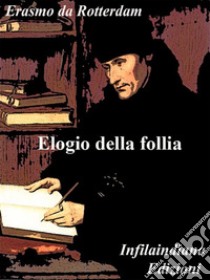 Elogio della follia. E-book. Formato EPUB ebook di Erasmo da Rotterdam