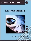 La riserva umana. E-book. Formato Mobipocket ebook di Alessia Martinis