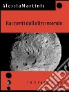 Racconti dall'altro mondo. E-book. Formato Mobipocket ebook di Alessia Martinis