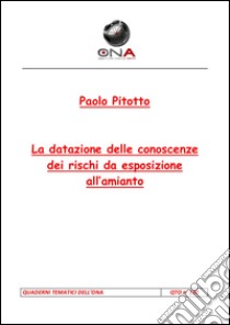 La datazione delle conoscenze dei rischi da esposizione all'amianto. E-book. Formato PDF ebook di Paolo Pitotto