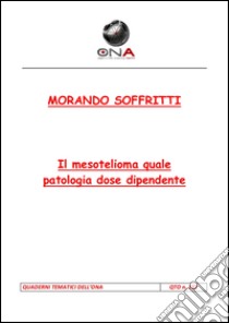 Il mesotelioma quale patologia dose dipendente. E-book. Formato PDF ebook di Morando Soffritti