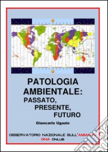 Patologia Ambientale: Passato, Presente, Futuro. E-book. Formato PDF ebook di Giancarlo Ugazio