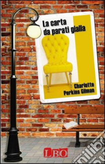 La carta da parati gialla. E-book. Formato Mobipocket ebook di Charlotte Perkins Gilman