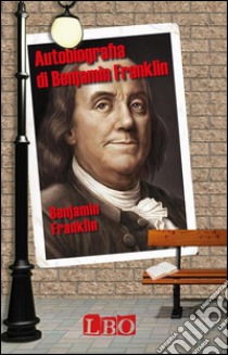 Autobiografia di Benjamin Franklin. E-book. Formato EPUB ebook di Benjamin Franklin