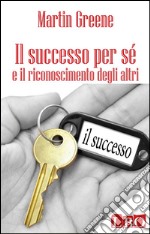 Il successo per sé e il riconoscimento degli altri. E-book. Formato EPUB ebook