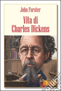 Vita di Charles Dickens. E-book. Formato EPUB ebook di John Forster