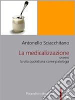 La medicalizzazione ovvero la vita quotidiana come patologia. E-book. Formato PDF