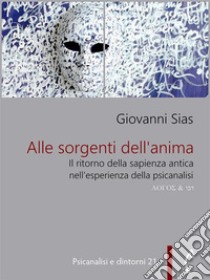 Alle sorgenti dell'anima. Il ritorno della sapienza antica nell'esperienza della psicanalisi. E-book. Formato PDF ebook di Giovanni Sias