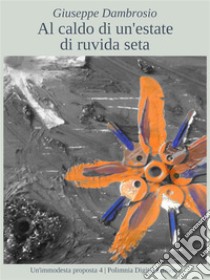 Al caldo di un'estate di ruvida seta. E-book. Formato PDF ebook di Giuseppe Dambrosio