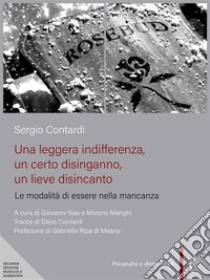 Una leggera indifferenza, un certo disinganno, un lieve disincantoLe modalità di essere nella mancanza. E-book. Formato PDF ebook di Sergio Contardi