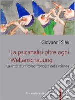 La psicanalisi oltre ogni WeltanschauungLa letteratura come frontiera della scienza. E-book. Formato PDF ebook