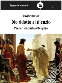 Dio ridotto al silenzioPensieri inattuali su Bergman. E-book. Formato PDF ebook