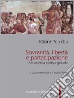 Sovranità, libertà e partecipazione. I. La sovranità e l’eccezionePer un’etica politica globale. E-book. Formato PDF ebook