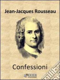 Confessioni. E-book. Formato Mobipocket ebook di Jean-Jacques Rousseau