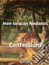 Confessioni. E-book. Formato Mobipocket ebook di Jean-Jacques Rousseau