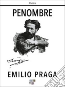 Penombre. E-book. Formato EPUB ebook di Emilio Praga