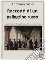 Racconti di un pellegrino russoCandidi racconti di un pellegrino al suo padre spirituale. E-book. Formato EPUB ebook