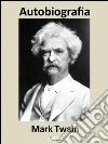 Autobiografia. E-book. Formato Mobipocket ebook di Mark Twain