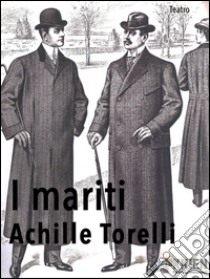 I mariti. E-book. Formato Mobipocket ebook di Achille Torelli