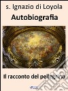 Il racconto del pellegrino - Autobiografia. E-book. Formato EPUB ebook di Ignazio di Loyola