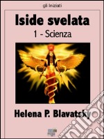 Iside svelata - ScienzaChiave dei misteri della scienza e della teologia antiche e moderne. E-book. Formato EPUB ebook