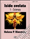 Iside svelata - ScienzaChiave dei misteri della scienza e della teologia antiche e moderne. E-book. Formato EPUB ebook di Helena P. Blavatsky