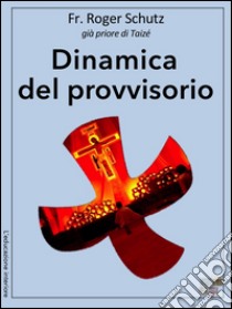 Dinamica del provvisorio. E-book. Formato Mobipocket ebook di Roger Schutz