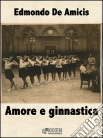 Amore e ginnastica. E-book. Formato EPUB ebook di Edmondo De Amicis