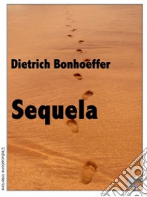 Sequela. E-book. Formato EPUB ebook di Dietrich Bonhoeffer