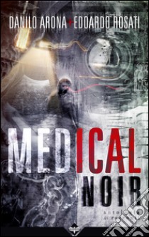 Medical noir. E-book. Formato EPUB ebook di Danilo Arona & Edoardo Rosati