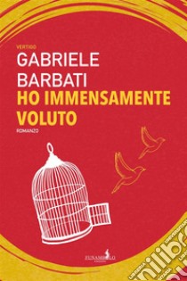 Ho immensamente voluto. E-book. Formato EPUB ebook di Gabriele Barbati