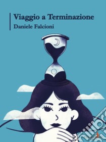 Viaggio a Terminazione. E-book. Formato EPUB ebook di Daniele Falcioni