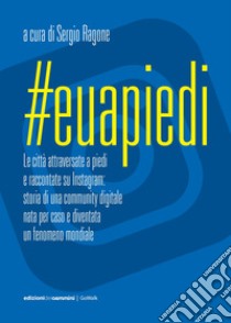 #Euapiedi: Le città attraversate a piedi e raccontate su Instagram. E-book. Formato EPUB ebook di Sergio Ragone