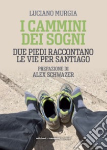 I cammini dei sogni: Due piedi rqaccontano le vie per Santiago. E-book. Formato EPUB ebook di Luciano Murgia