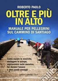 Oltre e più in alto: Manuale per pellegrini sul Cammino di Santiago. E-book. Formato EPUB ebook