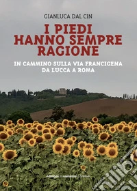 I piedi hanno sempre ragione: In cammino sulla Via Francigena da Lucca a Roma. E-book. Formato EPUB ebook