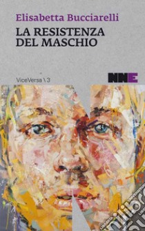 La resistenza del maschio. E-book. Formato EPUB ebook di Elisabetta Bucciarelli