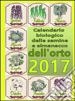 Calendario biologico e almanacco delle semine nell’orto 2017: L’orto secondo le migliori tradizioni naturali. E-book. Formato PDF ebook