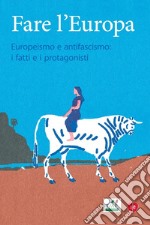 Fare l'Europa: Europeismo e antifascismo: i fatti e i protagonisti. E-book. Formato EPUB ebook