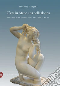 C'era in Atene una bella donna: Etere, concubine e donne libere nella Grecia antica. E-book. Formato EPUB ebook