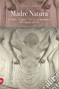 Madre Natura: La Dea, i conflitti e le epidemie nel mondo greco. E-book. Formato EPUB ebook