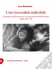 Una visceralità indicibile: La pratica dell'inconscio nel movimento delle donne degli anni Settanta. E-book. Formato EPUB ebook di Lea Melandri