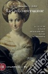 La Civil conversazione: La rivoluzione culturale nelle piccole corti italiane del Rinascimento. E-book. Formato EPUB ebook di Maria Teresa Guerra Medici