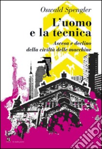 L'uomo e la tecnicaAscesa e declino della civiltà delle macchine. E-book. Formato EPUB ebook di Oswald Spengler