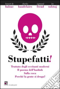 Stupefatti! Trattato degli eccitanti moderni. Il poema dell'hashish, sulla coca. Perchè la gente di droga?. E-book. Formato EPUB ebook di H.De Balzac