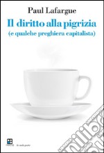 Il diritto alla pigrizia(e qualche preghiera capitalista). E-book. Formato Mobipocket