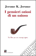 I pensieri oziosi di un oziosoUn libro per una vacanza oziosa. E-book. Formato EPUB ebook